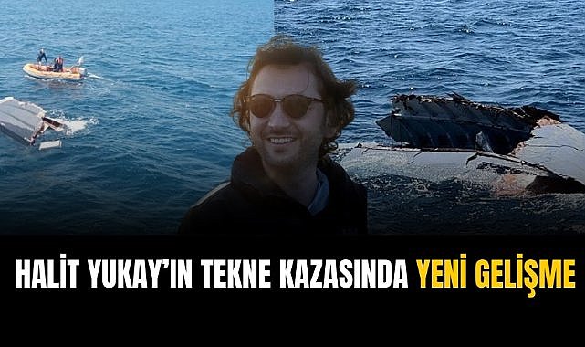Halit Yukay'ın tekne kazasında yeni gelişme!