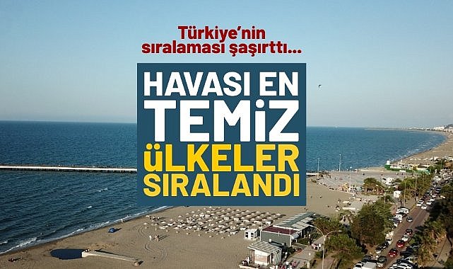 Havası en temiz ülkeler sıralandı! Türkiye'nin sıralaması şaşırttı...