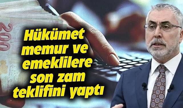 Hükümet, memur ve memur emeklilerine son zam teklifini yaptı