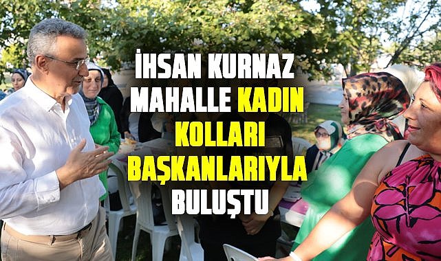İhsan Kurnaz mahalle kadın kolları başkanlarıyla buluştu