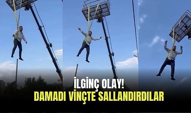 İlginç olay! Damadı vinçte sallandırdılar