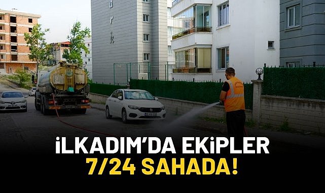 İlkadım'da ekipler 7/24 sahada