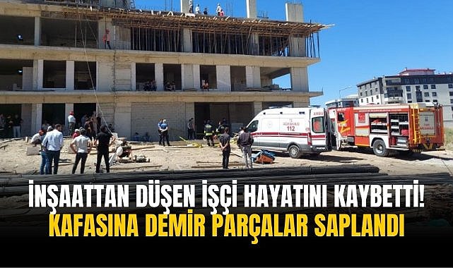 İnşaattan düşen işçi hayatını kaybetti! Kafasına demir parçalar saplandı