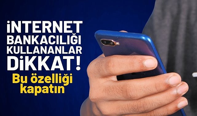 İnternet bankacılığı kullananlar dikkat! Bu özelliği kapatın...