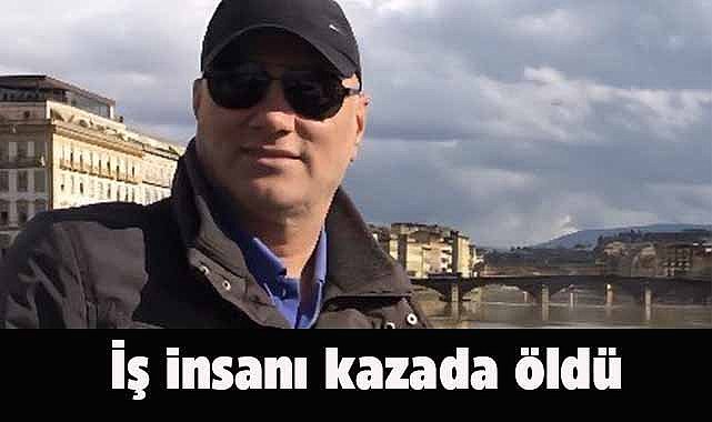 İş insanı Ali Ümit kazada hayatını kaybetti