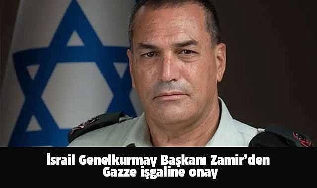 İsrail Genelkurmay Başkanı Zamir'den Gazze işgaline onay