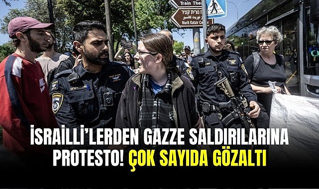 İsrailli’lerden Gazze saldırılarına protesto! Çok sayıda gözaltı