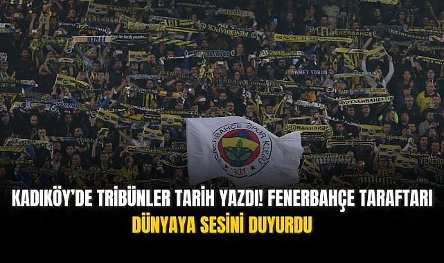 Kadıköy’de tribünler tarih yazdı! Fenerbahçe taraftarı dünyaya sesini duyurdu...