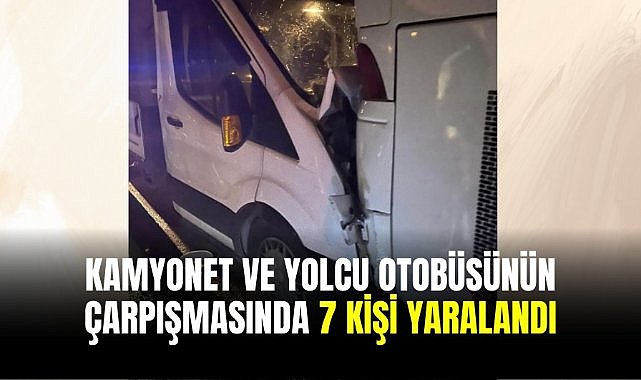 Kamyonet ve yolcu otobüsünün çarpışmasında 7 kişi yaralandı