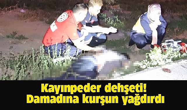 Kayınpeder dehşeti! Damadına kurşun yağdırdı
