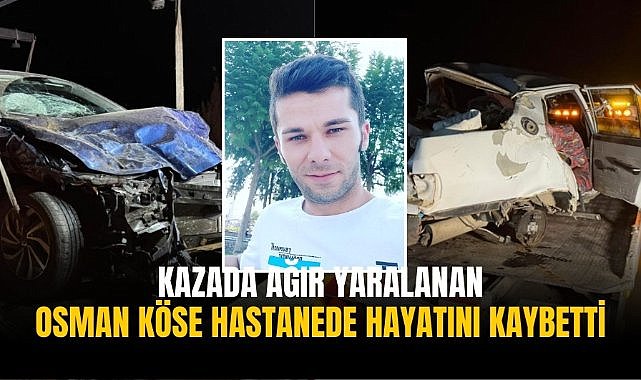 Kazada ağır yaralanan Osman Köse hastanede hayatını kaybetti