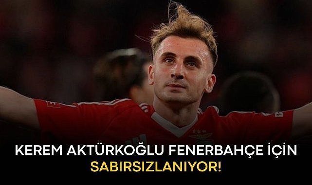 Kerem Aktürkoğlu Fenerbahçe için sabırsızlanıyor!