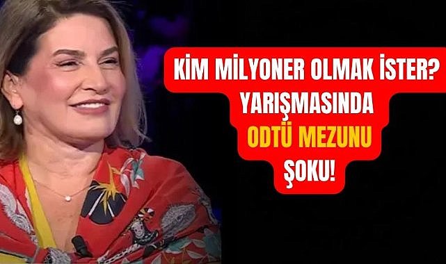Kim milyoner olmak ister yarışmasına ODTÜ mezunu şoku! 