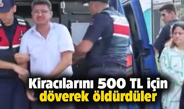 Kiracılarını 500 TL için döverek öldürdüler