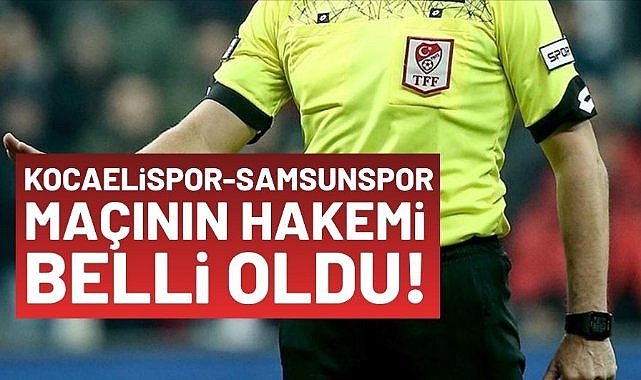 Kocaelispor - Samsunspor maçının hakemi belli oldu!