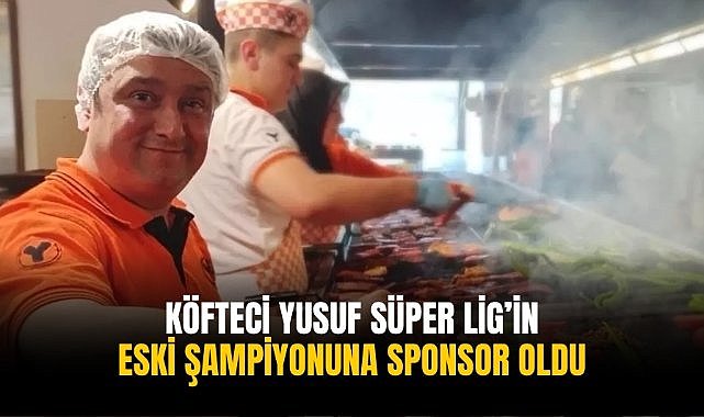 Köfteci Yusuf Süper Lig’in eski şampiyonuna sponsor oldu