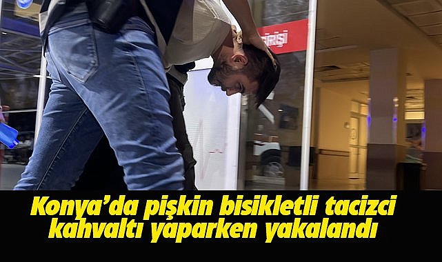 Konya'da pişkin bisikletli tacizci kahvaltı yaparken yakalandı