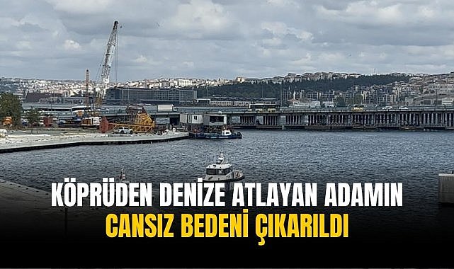Köprüden denize atlayan adamın cansız bedeni çıkarıldı