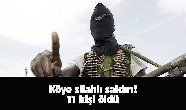 Köye silahlı saldırı! 11 ölü