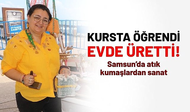 Kursta öğrendi evde üretti! Samsun'da atık kumaşlardan sanat