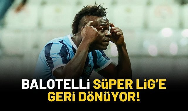 Mario Balotelli Süper Lig'e geri dönüyor!