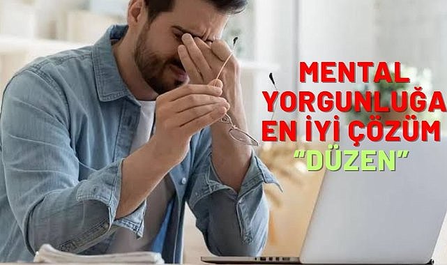 Mental yorgunluğun ilacı “düzen”
