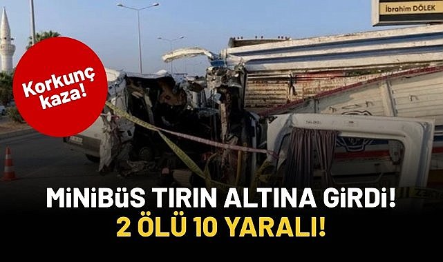 Mersin'de minibüs tırın altına girdi! Biri çocuk 2 kişi öldü...