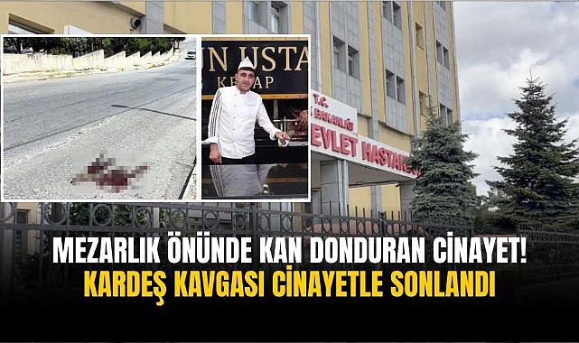 Mezarlık önünde kan donduran cinayet! Kardeş kavgası cinayetle sonlandı