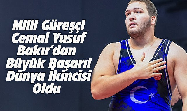 Milli güreşçi Cemal Yusuf Bakır'dan büyük başarı! Dünya 2. oldu