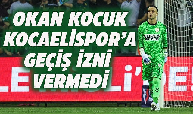 Okan Kocuk Kocaelispor'a geçiş izni vermedi
