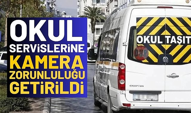 Okul servislerine kamera zorunluluğu getirildi!