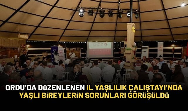 Ordu'da "İl Yaşlılık Çalıştayı" düzenlendi!