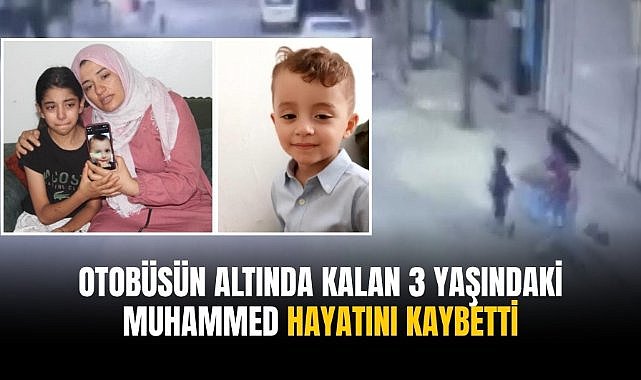 Otobüsün altında kalan 3 yaşındaki Muhammed hayatını kaybetti