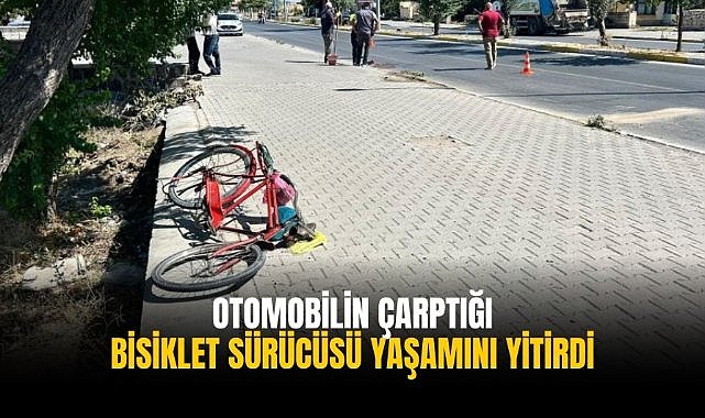 Otomobilin çarptığı bisiklet sürücüsü yaşamını yitirdi