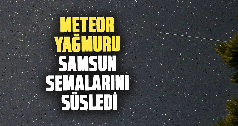 Perseid meteor yağmuru Samsun semalarını süsledi