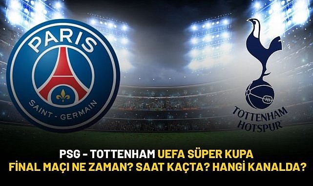 PSG - Tottenham UEFA Süper Kupa final maçı ne zaman? Saat kaçta? Hangi kanalda?