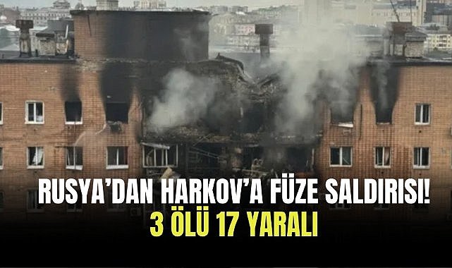 Rusya’dan Harkov’a füze saldırısı! 3 ölü 17 yaralı