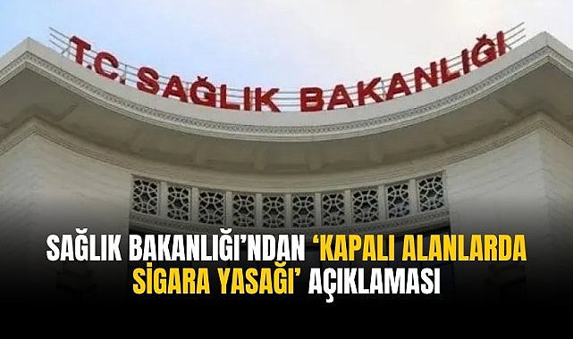 Sağlık Bakanlığı'ndan 'kapalı alanlarda sigara yasağı' açıklaması