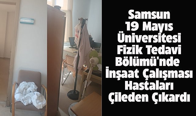 Samsun 19 Mayıs Üniversitesi Fizik Tedavi Bölümü'nde inşaat çalışması hastaları çileden çıkardı