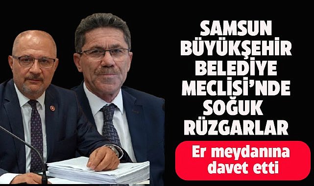 Samsun Büyükşehir Belediye (SBB) Meclisi'nde soğuk rüzgarlar