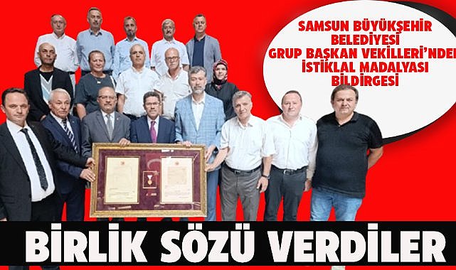 Samsun Büyükşehir Belediyesi Grup Başkan Vekilleri'nden İstiklal Madalyası bildirgesi