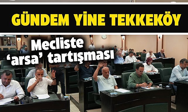 Samsun Büyükşehir Belediyesi Meclisi'nde Tekkeköy tartışması