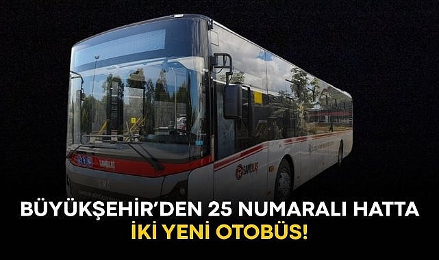 Samsun Büyükşehir Belediyesi'nden 25 numaralı hatta iki yeni otobüs!