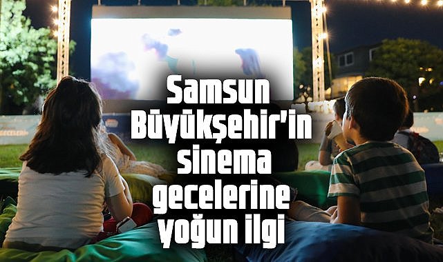 Samsun Büyükşehir'in sinema gecelerine yoğun ilgi