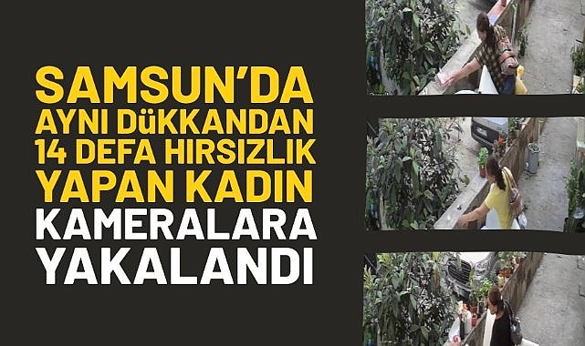 Samsun'da 14 defa aynı dükkandan hırsızlık yapan kadın saniye saniye kameralara yakalandı 