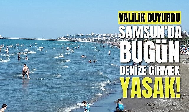 Samsun'da 20 Ağustos 2025 Çarşamba denize girmek yasak
