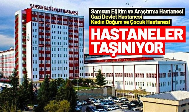 Samsun'da 3 hastane taşınıyor