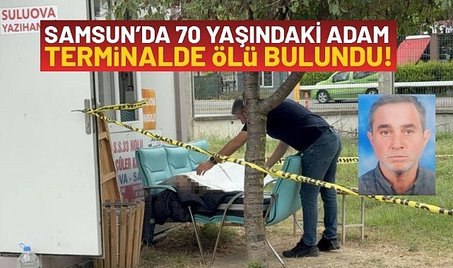 Samsun'da 70 yaşındaki adam, terminalde ölü bulundu!