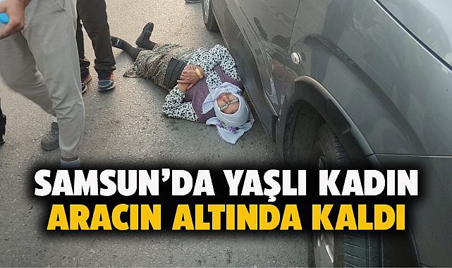 Samsun'da 73 yaşındaki kadına araç çarptı
