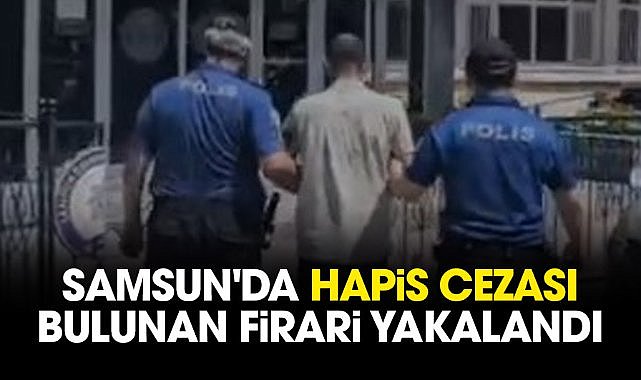 Samsun’da 9 yıl 11 ay kesinleşmiş hapis cezası bulunan şahıs yakalandı